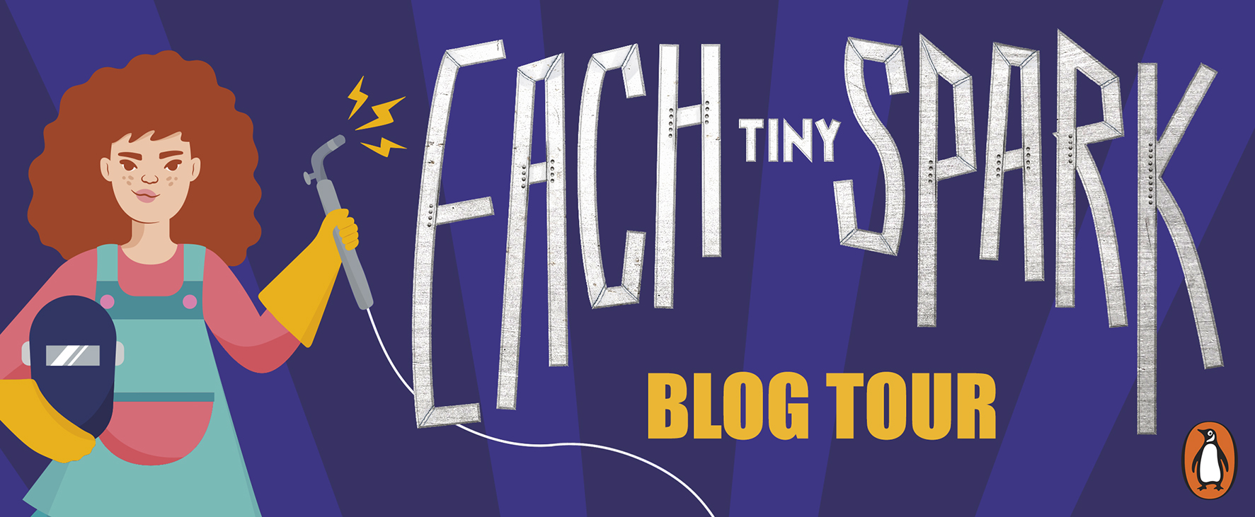 A banner for the Each Tiny Spark Blog Tour, with that text, and the Penguin logo in the bottom right hand corner. The image on the left shows a girl with light skin and curly red hair, wearing a pink shirt and green coveralls and yellow gloves, holding a welding helmet and a welder. There are small lightning bolts coming out of the welder.