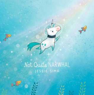 The cover of Not Quite Narwhal, by Jessie Sima. The cover depicts a unicorn wearing a scuba helmet, swimming in a ray of sunshine under the sea. There is help below and three fish swimming alongside.