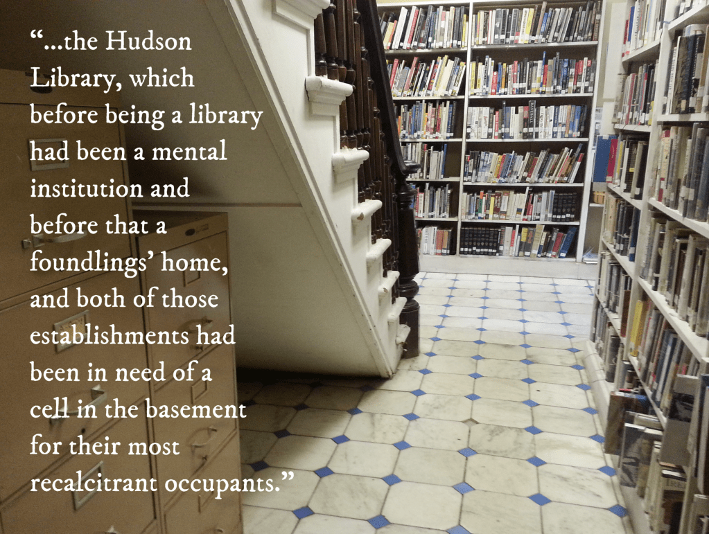 The inside of a library with marble floors and white-painted shelves. Text reads, ...the Hudson Library, which before being a library had been a mental institution and before that a foundlings' home, and both of those establishments had been in need of a cell in the basement for their most recalcitrant occupants.